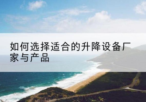 振安电动升降平台厂家-如何选择适合的升降设备厂家与产品